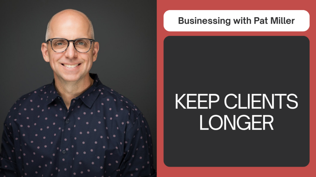 How Do You Get Clients to Stay Longer?, Businessing with Pat Miller