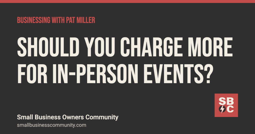 Should you charge more for in-person events?, Businessing with Pat Miller