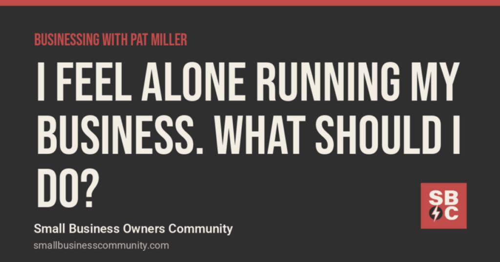 I feel alone running my business. What should I do?, Businessing with Pat Miller