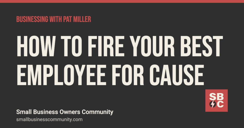 How to fire your best employee for cause, Businessing with Pat Miller