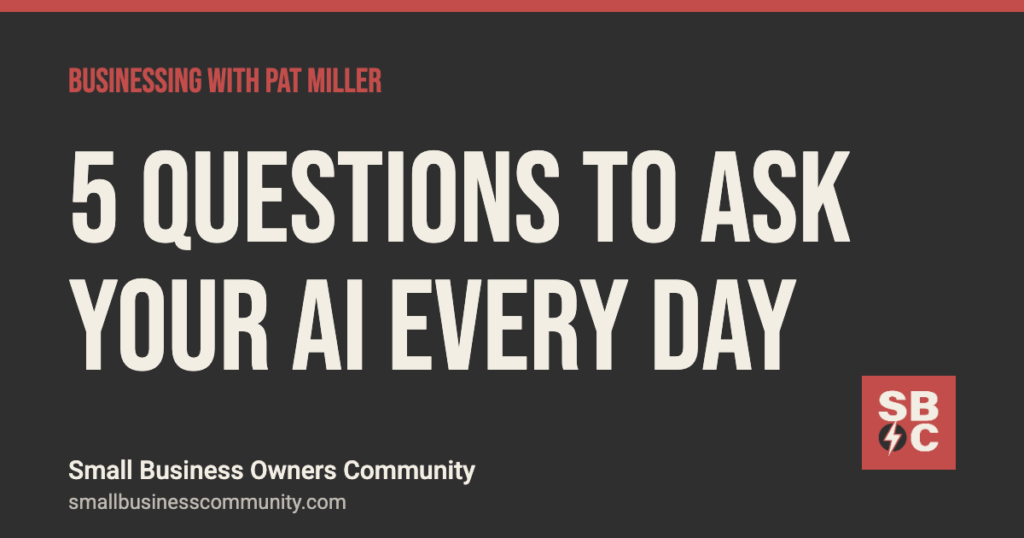 5 questions to ask your AI every day, Businessing with Pat Miller