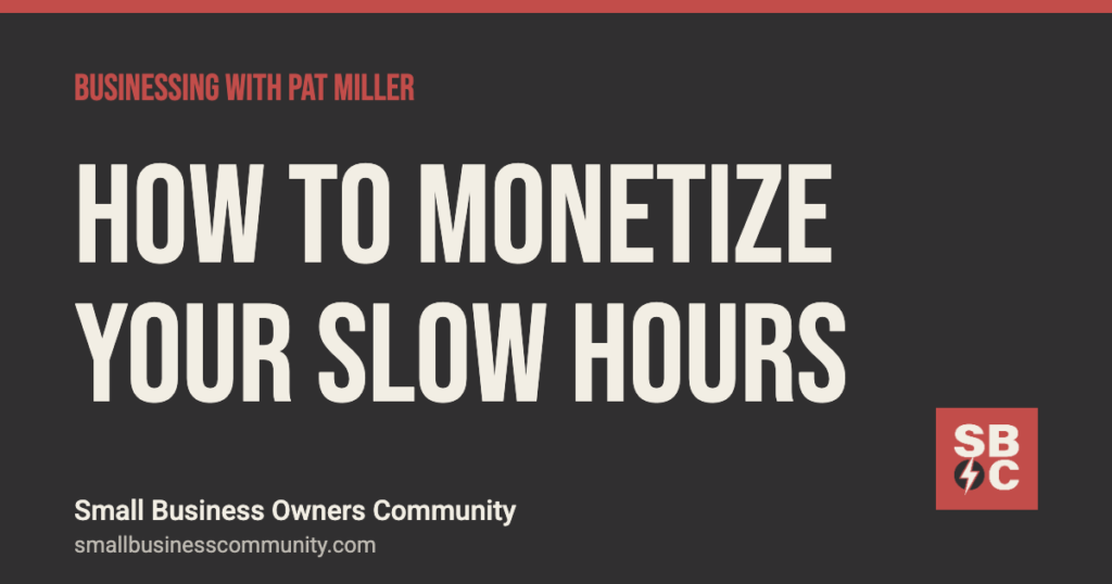 How to monetize your slow hours, Businessing with Pat Miller