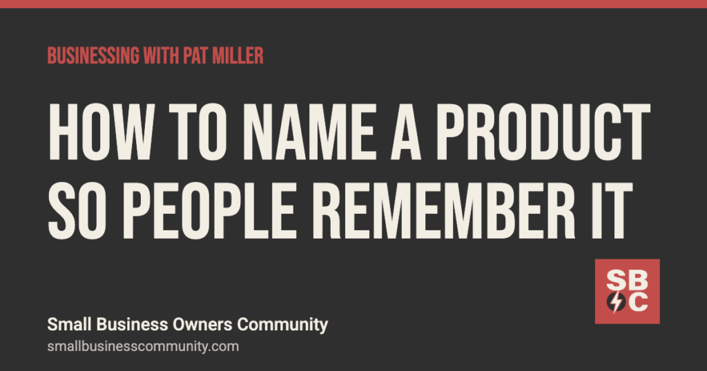 How to name your product so people remember it, Businessing with Pat Miller