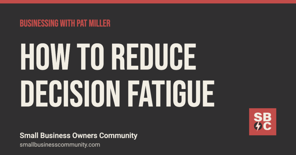 How to reduce decision fatigue as a business owner, Businessing with Pat Miller