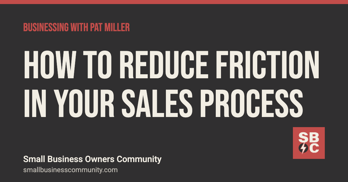 How to reduce friction in your sales process, Businessing with Pat Miller