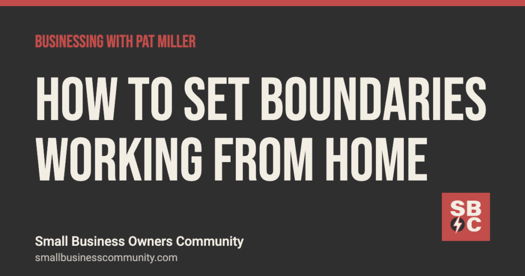 How to set boundaries working from home, Businessing with Pat Miller