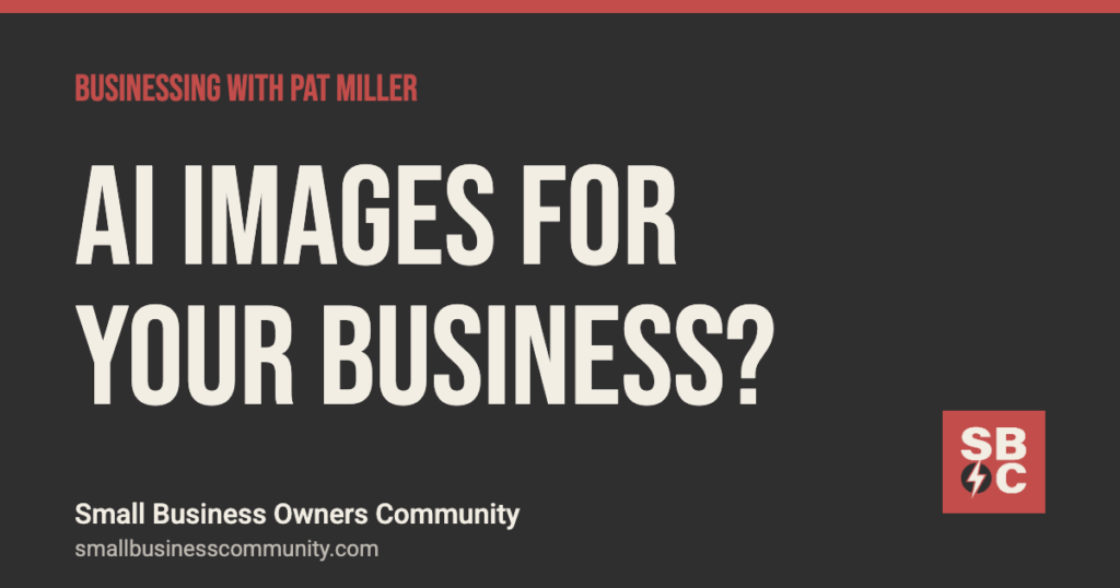 Should you use AI images for your business?, Businessing with Pat Miller