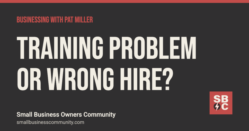 Training problem or wrong hire? How to tell the difference, Businessing with Pat Miller