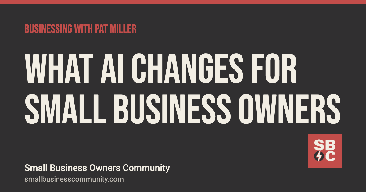 What AI changes for small business owners, Businessing with Pat Miller