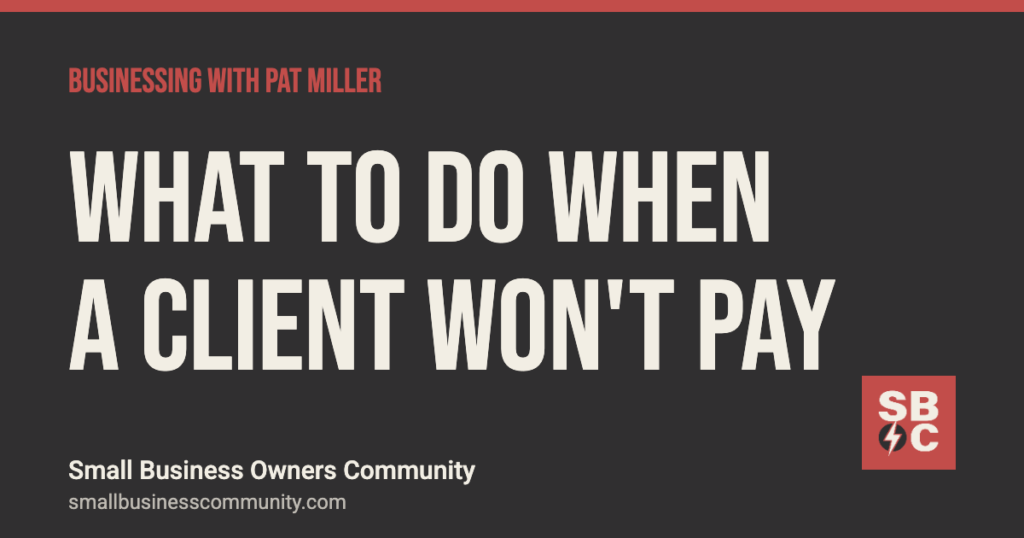 What to do when a client won't pay you, Businessing with Pat Miller
