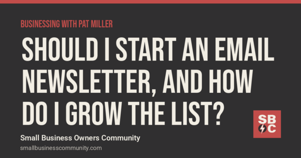 Businessing with Pat Miller: Should I Start an Email Newsletter, and How Do I Grow the List?