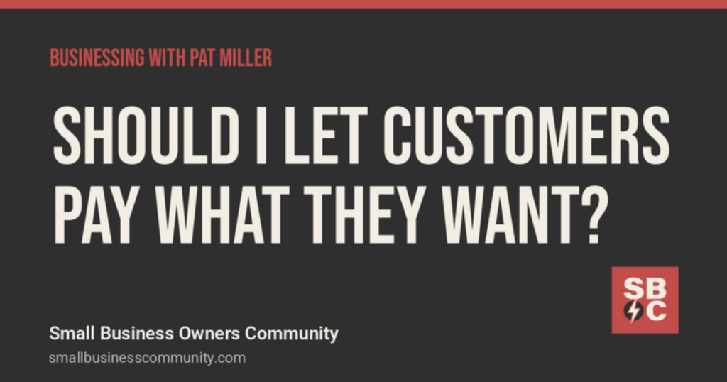 Businessing with Pat Miller: Should I Let Customers Pay What They Want?