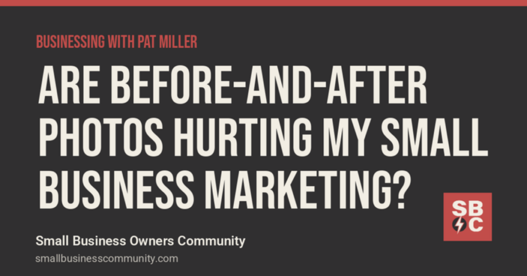 Businessing with Pat Miller: Are Before-and-After Photos Hurting My Small Business Marketing?
