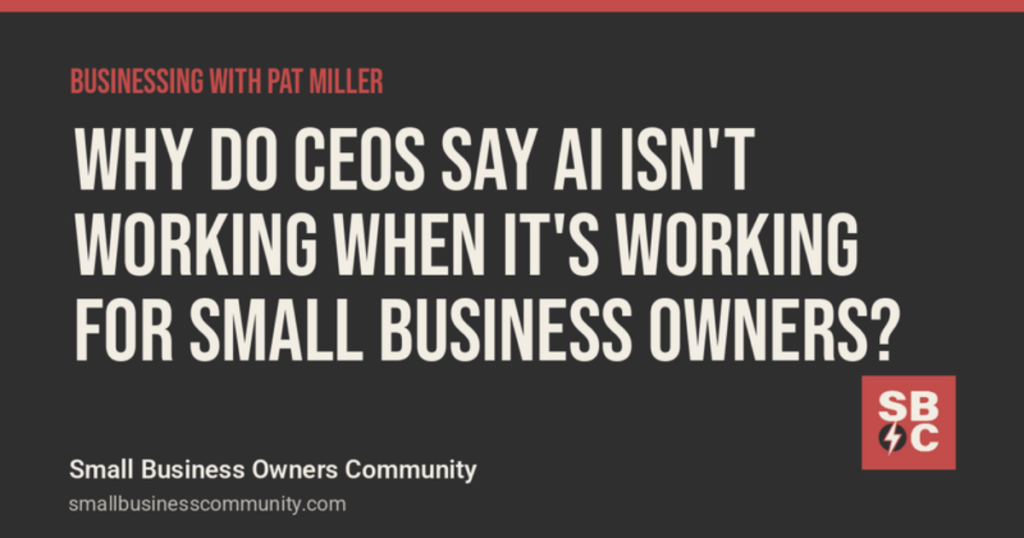 Businessing with Pat Miller: Why Do CEOs Say AI Isn't Working When It's Working for Small Business Owners?