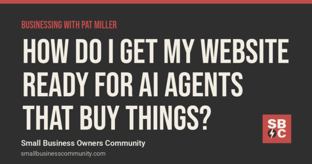 Businessing with Pat Miller: How Do I Get My Website Ready for AI Agents That Buy Things?