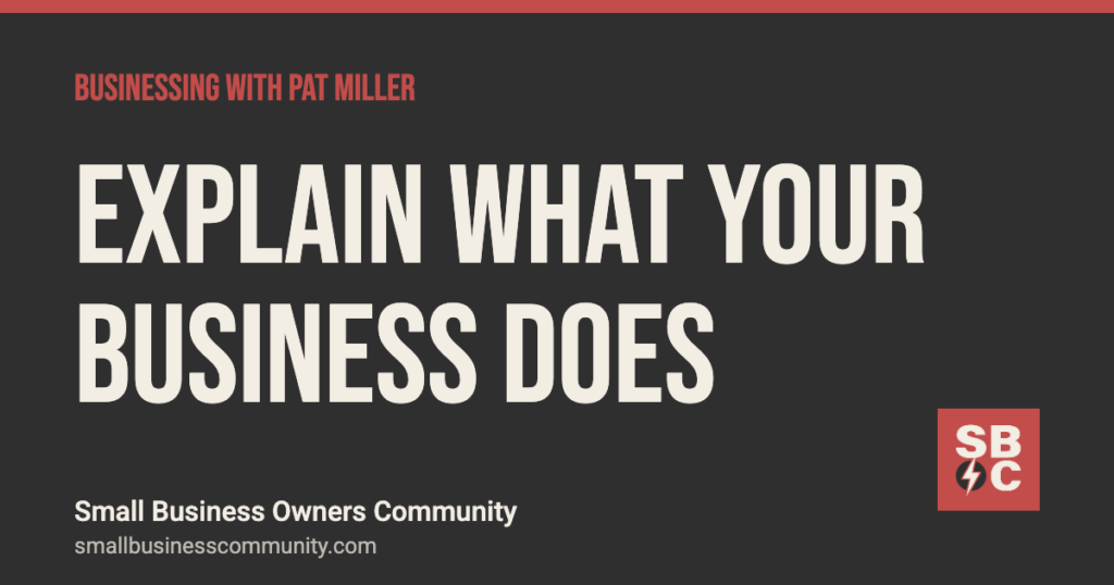How to explain what your business does so people remember it, Businessing with Pat Miller