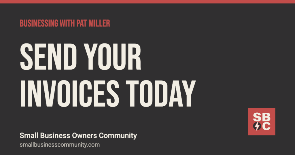 Send your invoices today: the habit costing owners money, Businessing with Pat Miller