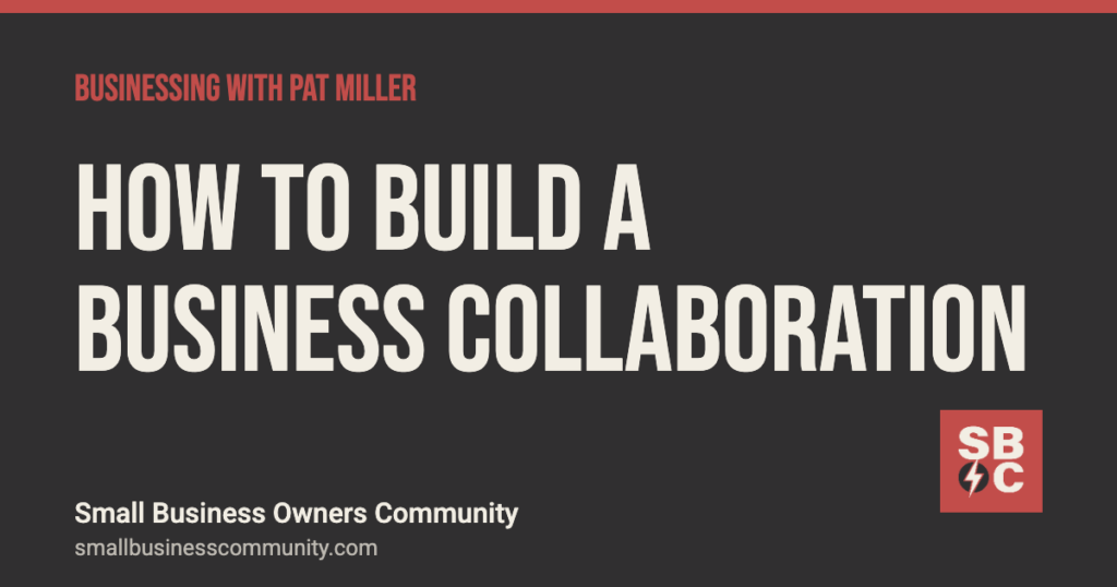 How to build a small business collaboration that works, Businessing with Pat Miller