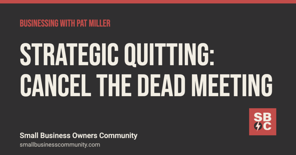 Strategic quitting: how to cancel a meeting that stopped working, Businessing with Pat Miller