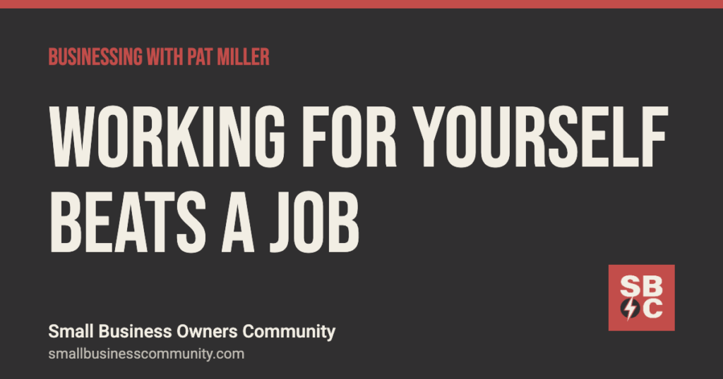Why working for yourself beats a job, Businessing with Pat Miller
